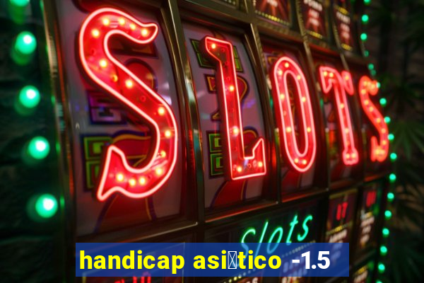 handicap asi谩tico -1.5