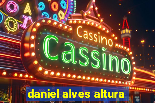 daniel alves altura