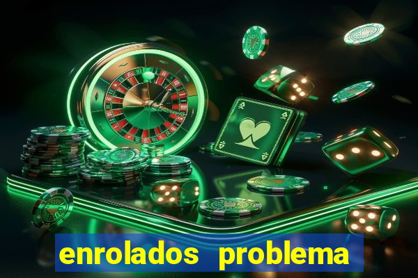 enrolados problema em dobro click jogos