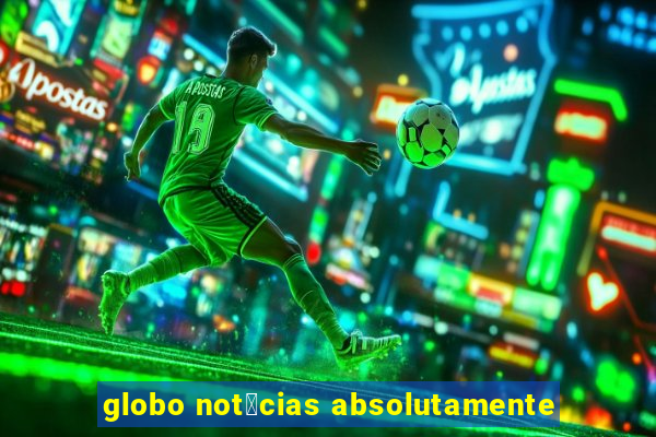 globo not铆cias absolutamente