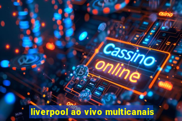 liverpool ao vivo multicanais