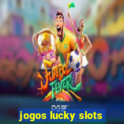 jogos lucky slots