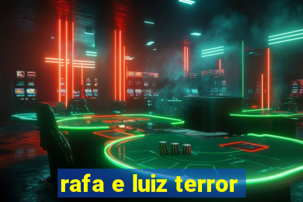 rafa e luiz terror