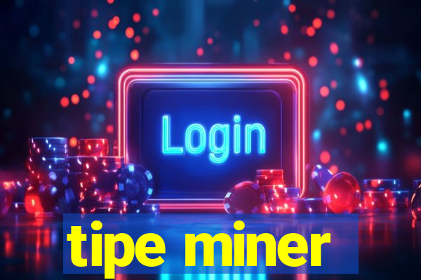 tipe miner