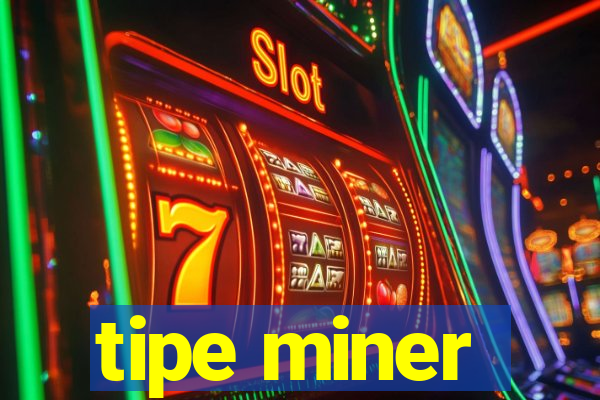 tipe miner