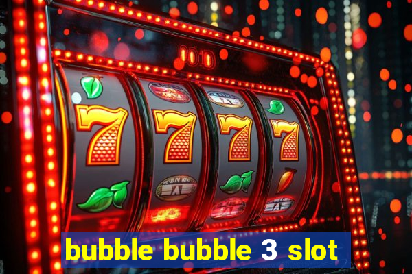 bubble bubble 3 slot