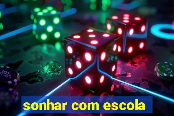 sonhar com escola