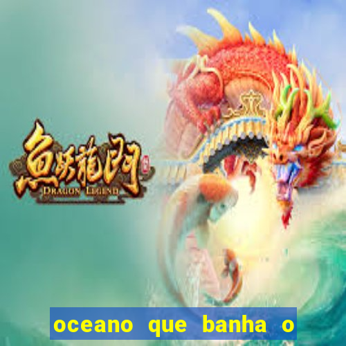 oceano que banha o litoral brasileiro