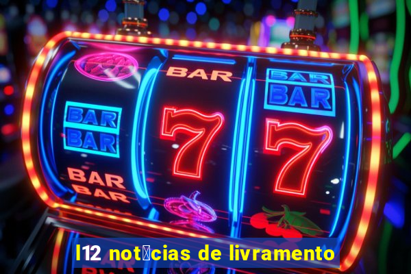 l12 not铆cias de livramento