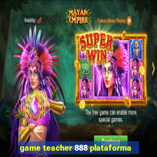 game teacher 888 plataforma