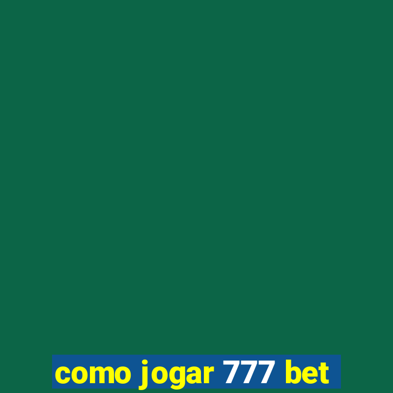 como jogar 777 bet