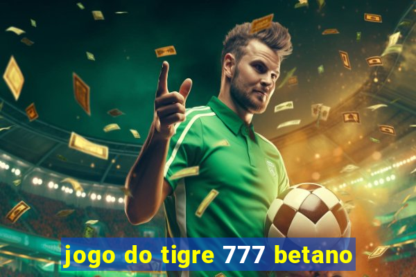 jogo do tigre 777 betano