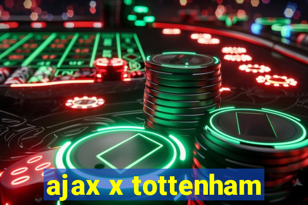 ajax x tottenham