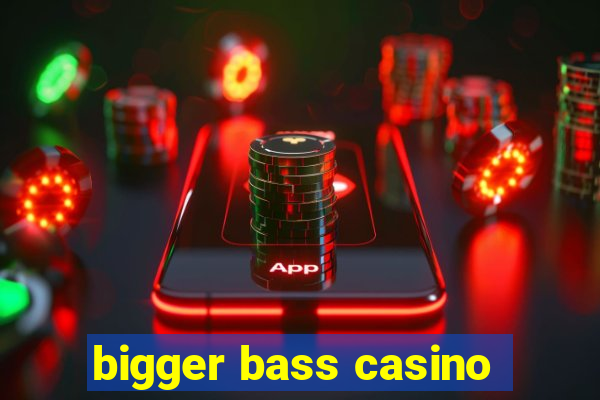 bigger bass casino