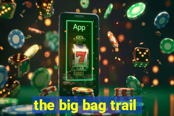 the big bag trail