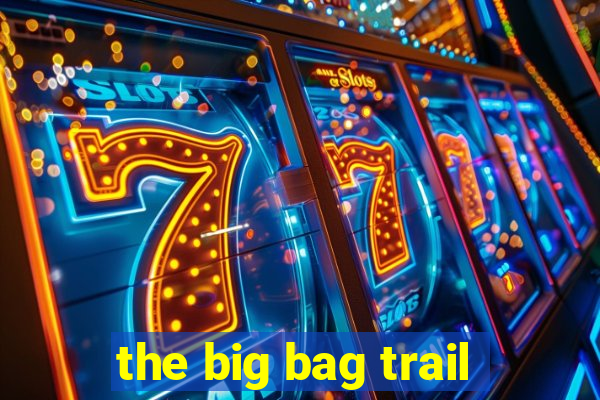 the big bag trail