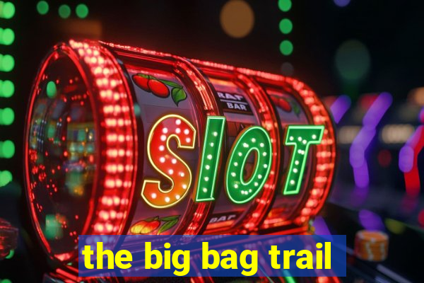 the big bag trail