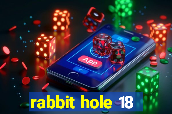 rabbit hole 18