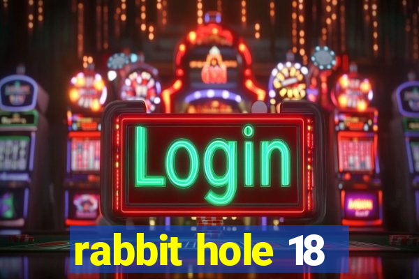 rabbit hole 18