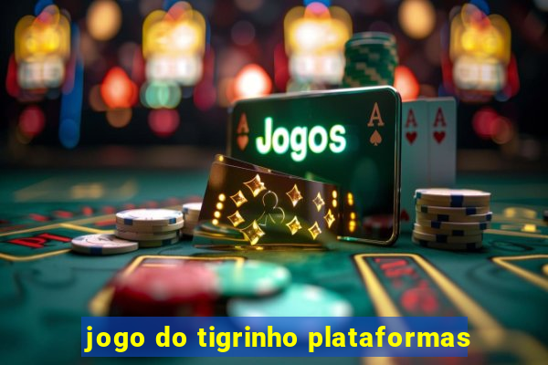 jogo do tigrinho plataformas