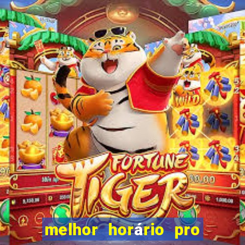 melhor horário pro jogo do tigre