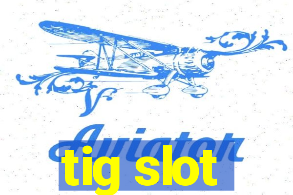 tig slot