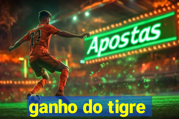 ganho do tigre