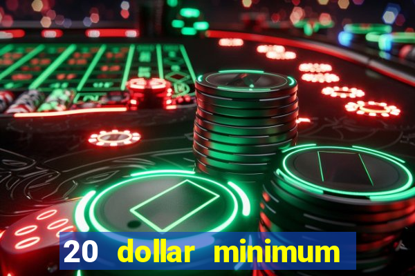 20 dollar minimum deposit casino