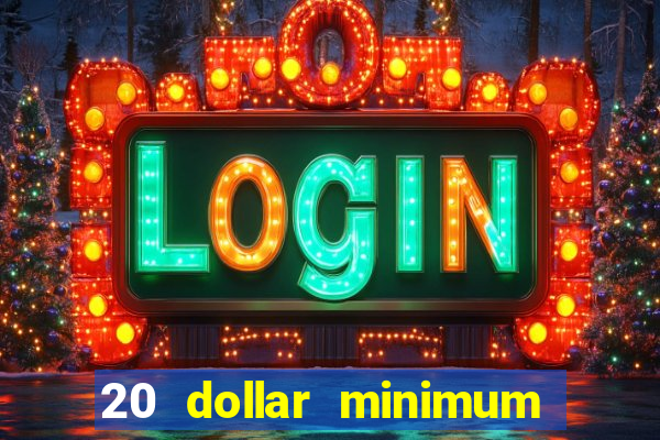 20 dollar minimum deposit casino