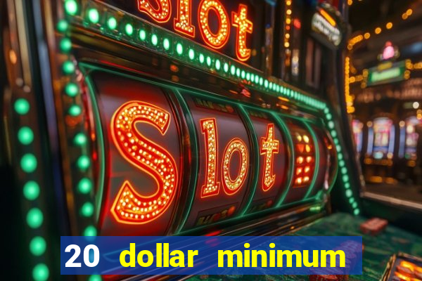 20 dollar minimum deposit casino