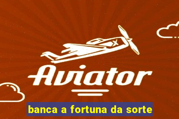 banca a fortuna da sorte