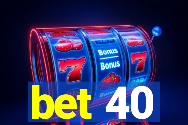 bet 40