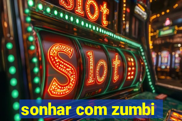 sonhar com zumbi