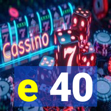 e 40