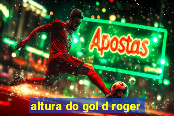 altura do gol d roger