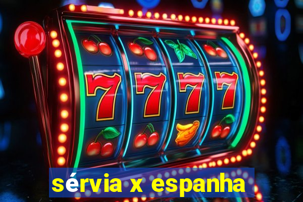 sérvia x espanha