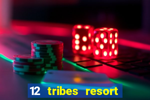 12 tribes resort casino review