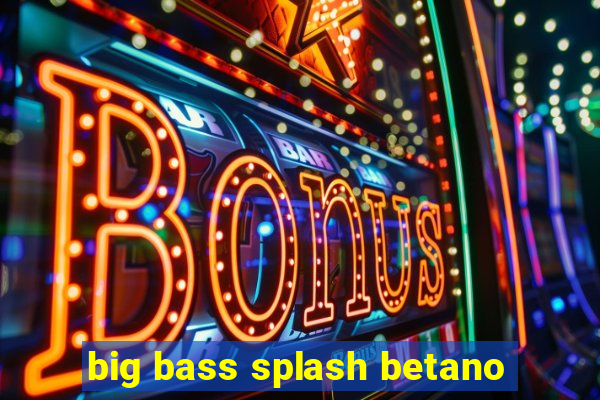 big bass splash betano