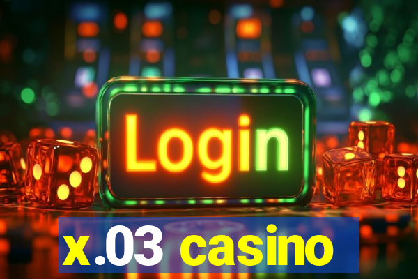 x.03 casino