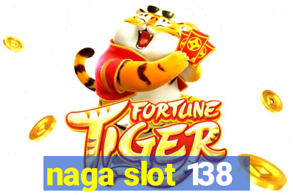 naga slot 138