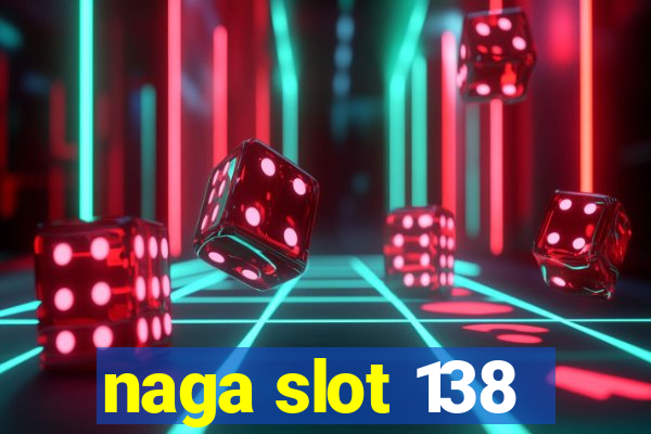 naga slot 138