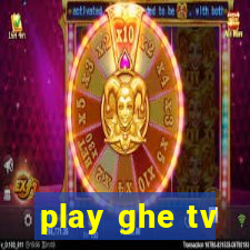 play ghe tv