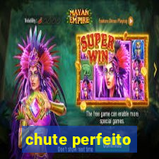 chute perfeito