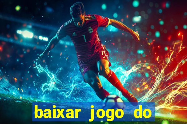 baixar jogo do tigre para ganhar dinheiro