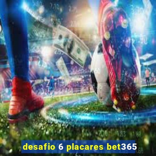 desafio 6 placares bet365