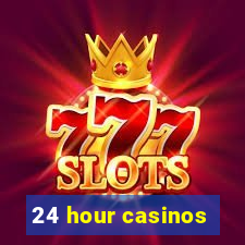 24 hour casinos