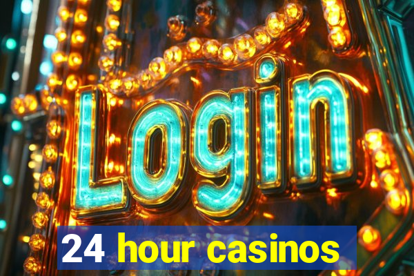 24 hour casinos