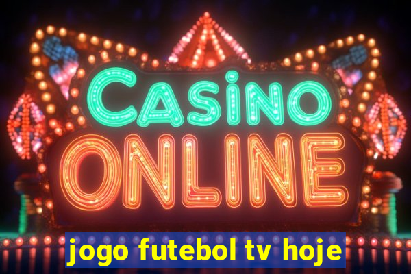 jogo futebol tv hoje