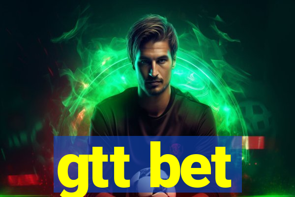 gtt bet