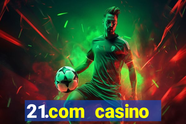 21.com casino online slots machines